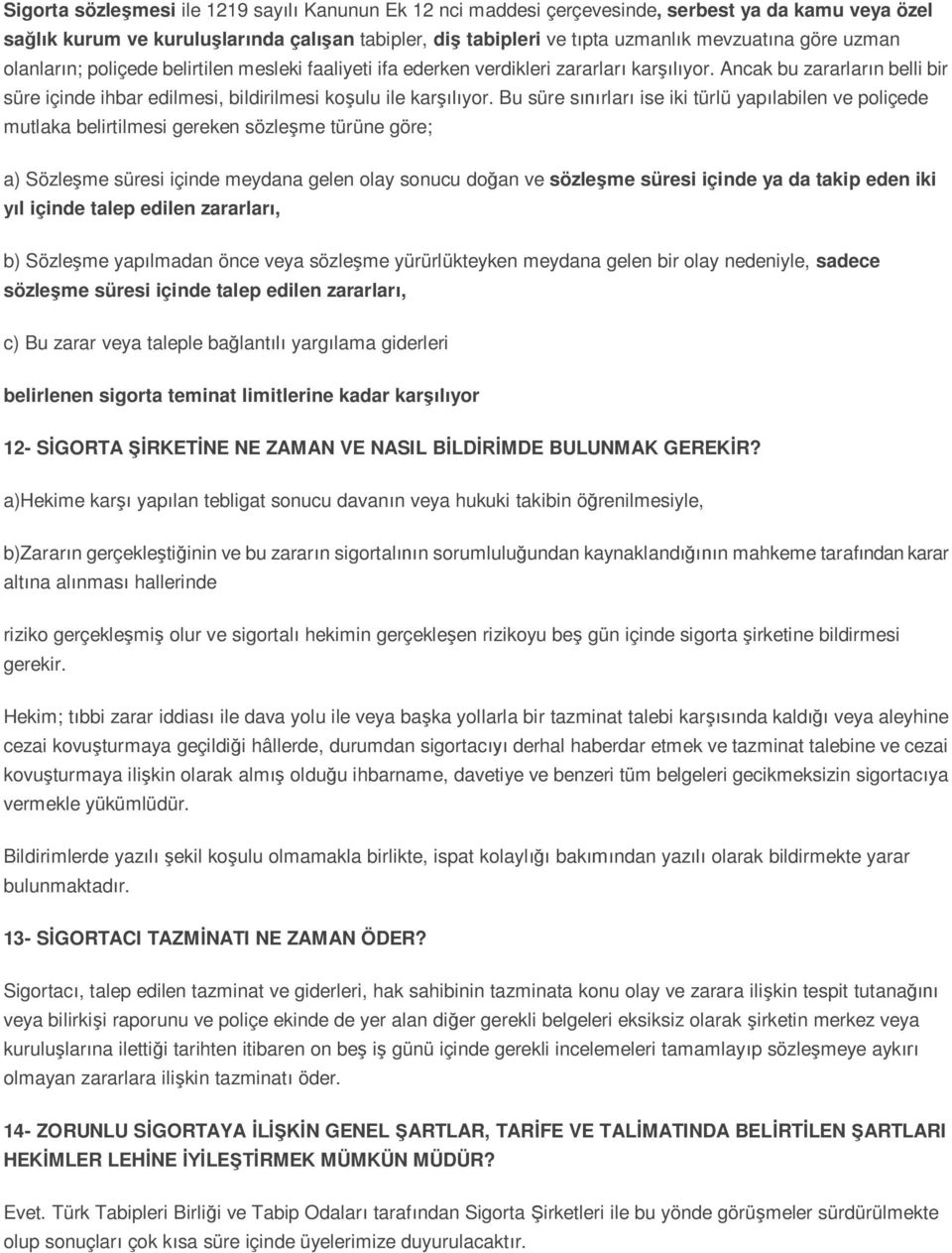 Bu süre s rlar ise iki türlü yap labilen ve poliçede mutlaka belirtilmesi gereken sözle me türüne göre; a) Sözle me süresi içinde meydana gelen olay sonucu do an ve sözle me süresi içinde ya da takip