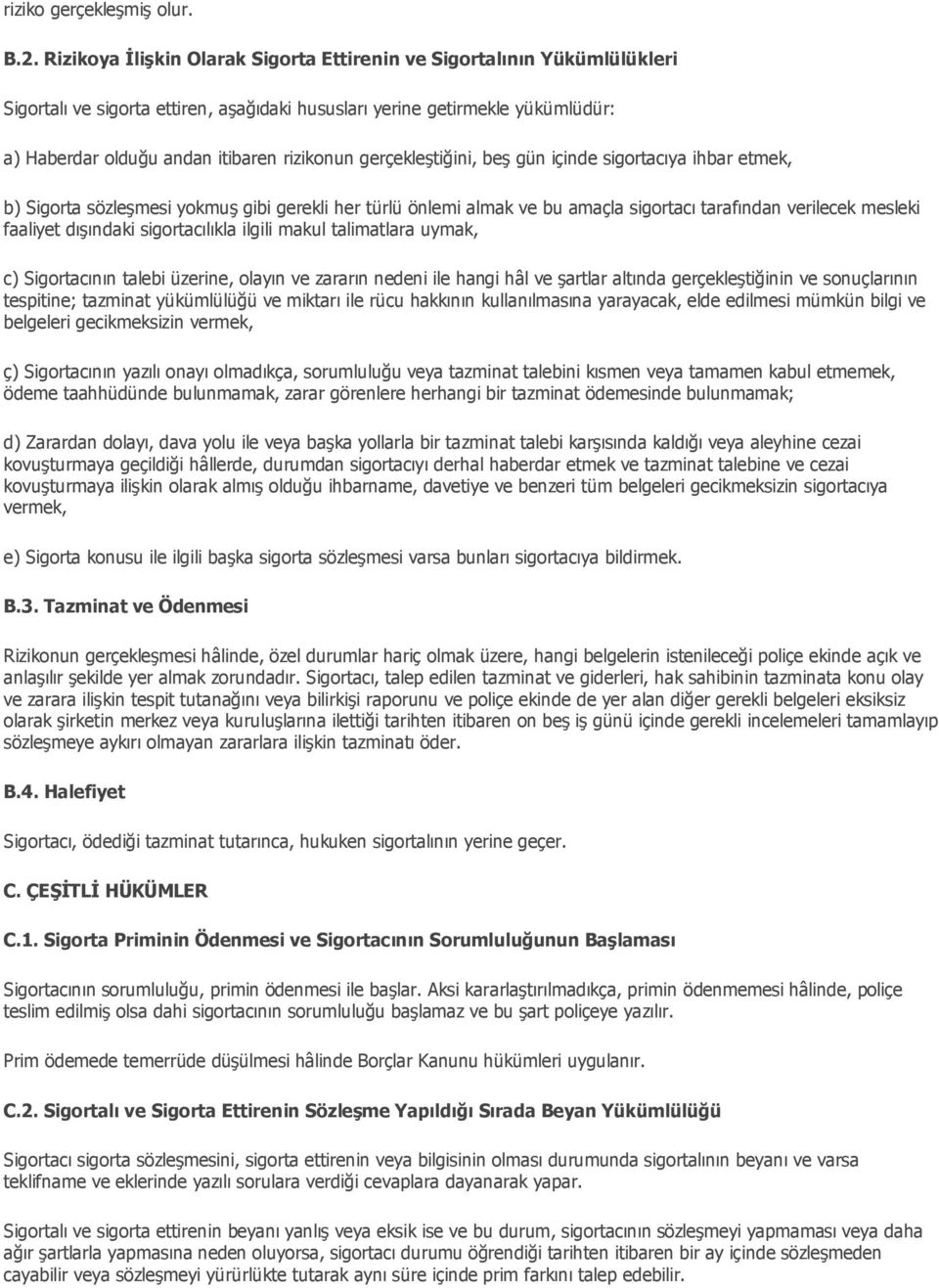 gerçekleştiğini, beş gün içinde sigortacıya ihbar etmek, b) Sigorta sözleşmesi yokmuş gibi gerekli her türlü önlemi almak ve bu amaçla sigortacı tarafından verilecek mesleki faaliyet dışındaki