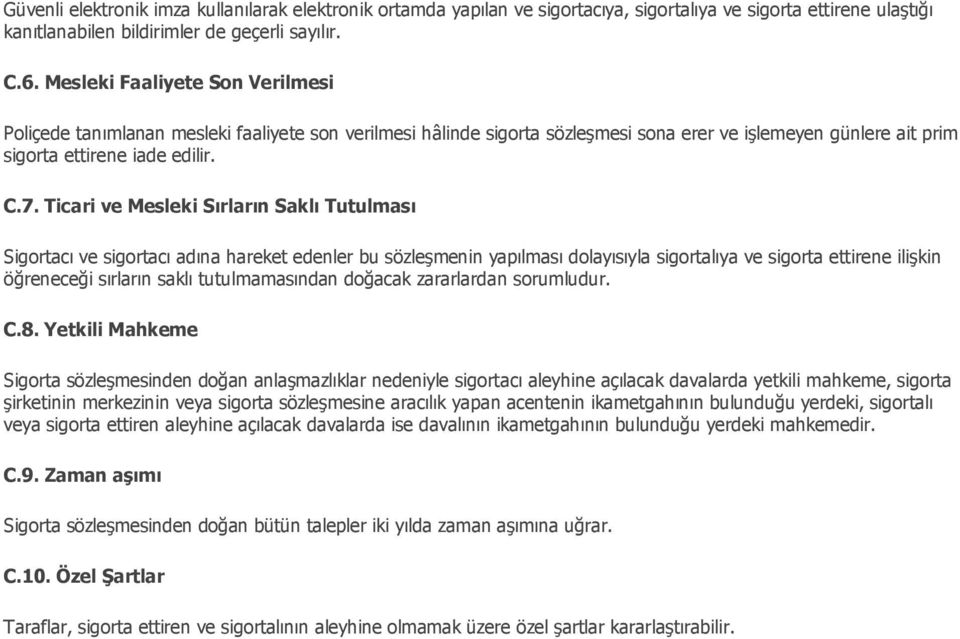 Ticari ve Mesleki Sırların Saklı Tutulması Sigortacı ve sigortacı adına hareket edenler bu sözleşmenin yapılması dolayısıyla sigortalıya ve sigorta ettirene ilişkin öğreneceği sırların saklı