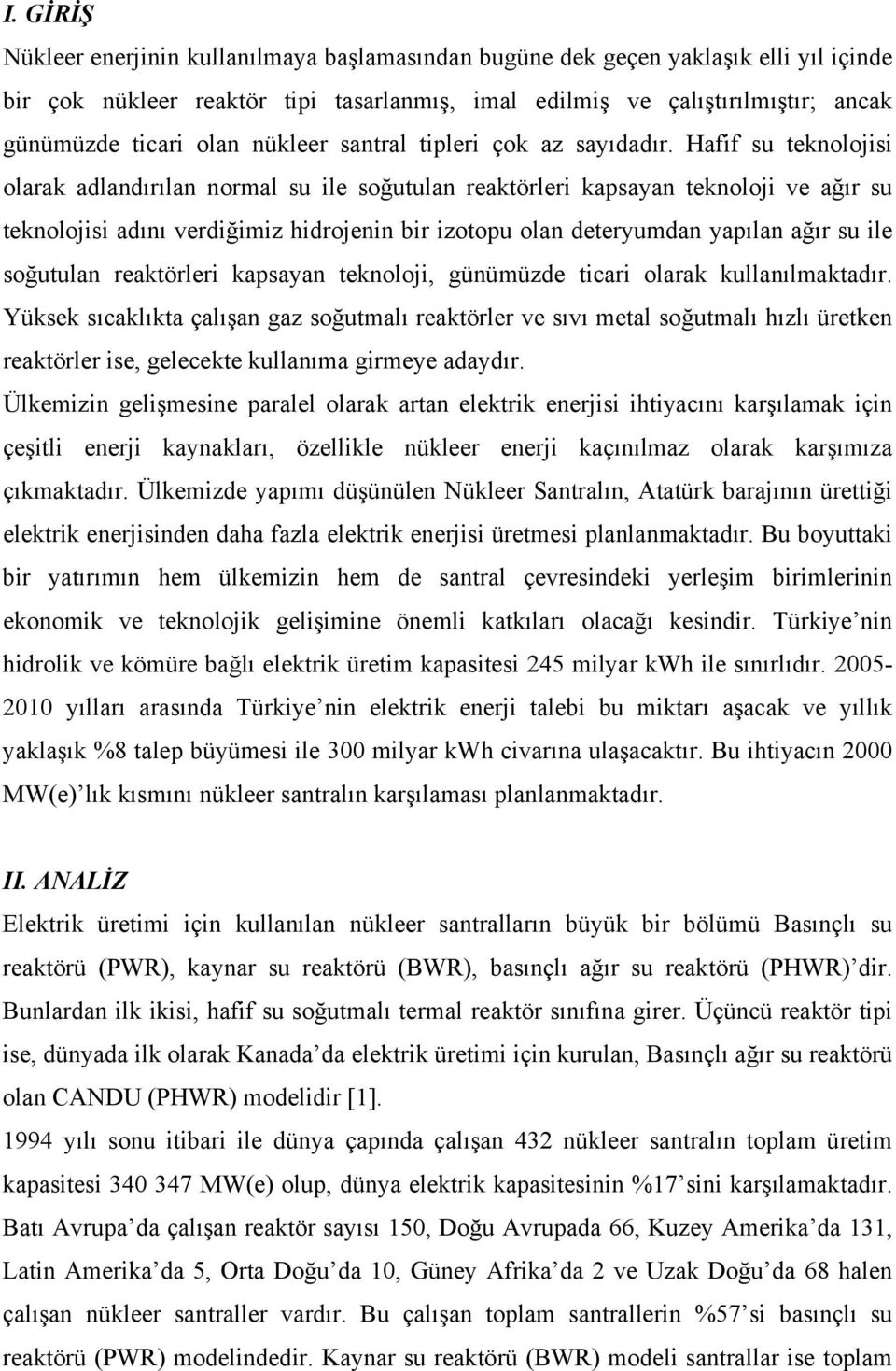 Hafif su eknolojisi olarak adlandırılan normal su ile soğuulan reakörleri kapsaan eknoloji ve ağır su eknolojisi adını verdiğimiz hidrojenin bir izoopu olan deerumdan apılan ağır su ile soğuulan