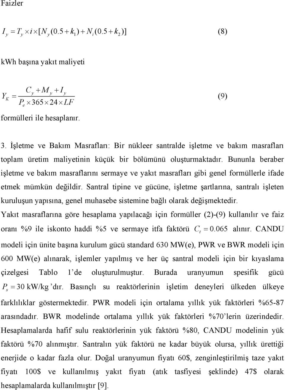 Bununla beraber işleme ve bakım masraflarını sermae ve akı masrafları gibi genel formüllerle ifade emek mümkün değildir.