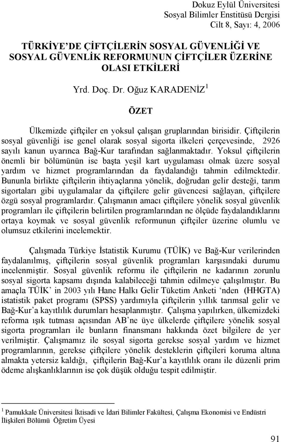 Çiftçilerin sosyal güvenli(i ise genel olarak sosyal sigorta ilkeleri çerçevesinde, 2926 sayl kanun uyarnca Ba(-Kur tarafndan sa(lanmaktadr.