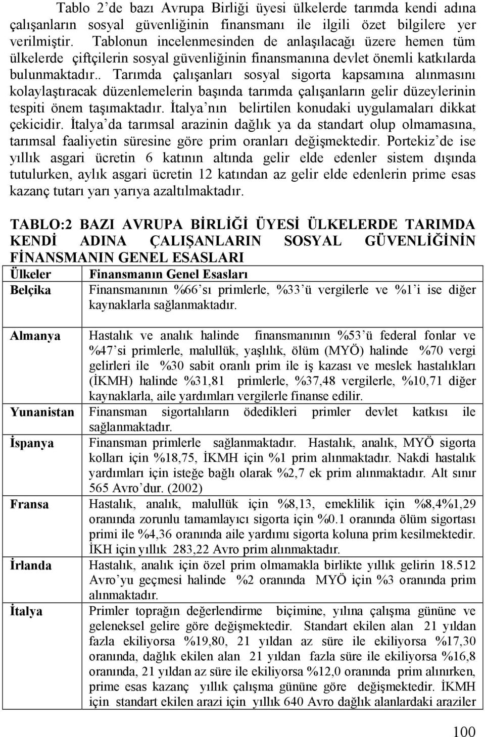 . Tarmda çal0anlar sosyal sigorta kapsamna alnmasn kolayla0tracak düzenlemelerin ba0nda tarmda çal0anlarn gelir düzeylerinin tespiti önem ta0maktadr.