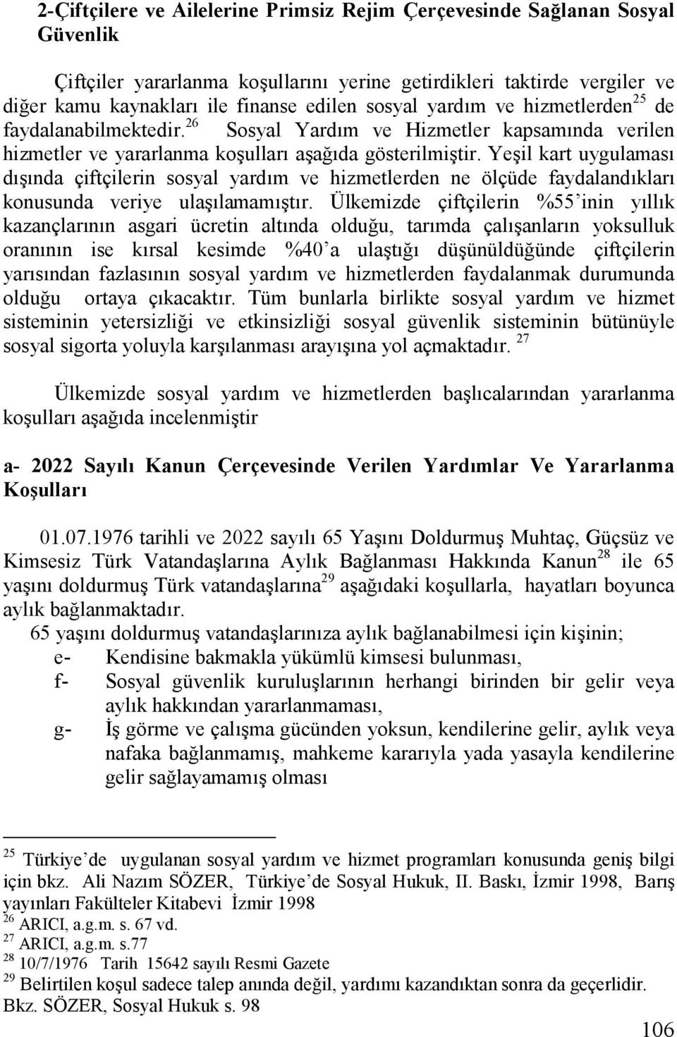 Ye0il kart uygulamas d0nda çiftçilerin sosyal yardm ve hizmetlerden ne ölçüde faydalandklar konusunda veriye ula0lamam0tr.