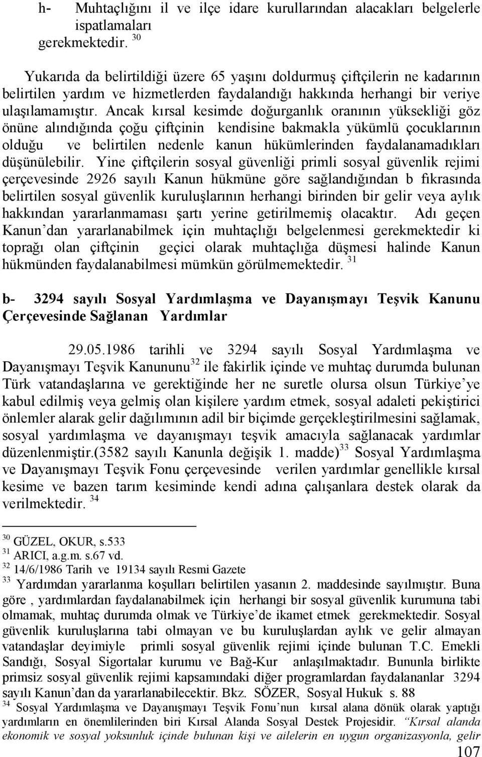 Ancak krsal kesimde do(urganlk orannn yüksekli(i göz önüne alnd(nda ço(u çiftçinin kendisine bakmakla yükümlü çocuklarnn oldu(u ve belirtilen nedenle kanun hükümlerinden faydalanamadklar