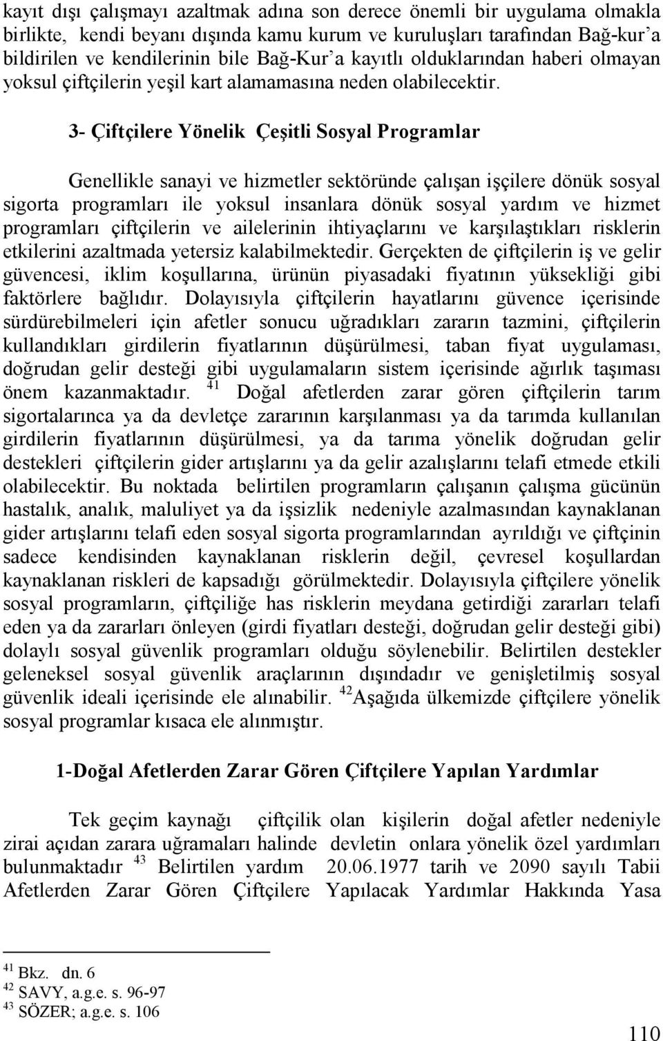 3- Çiftçilere Yönelik Çe:itli Sosyal Programlar Genellikle sanayi ve hizmetler sektöründe çal0an i0çilere dönük sosyal sigorta programlar ile yoksul insanlara dönük sosyal yardm ve hizmet programlar