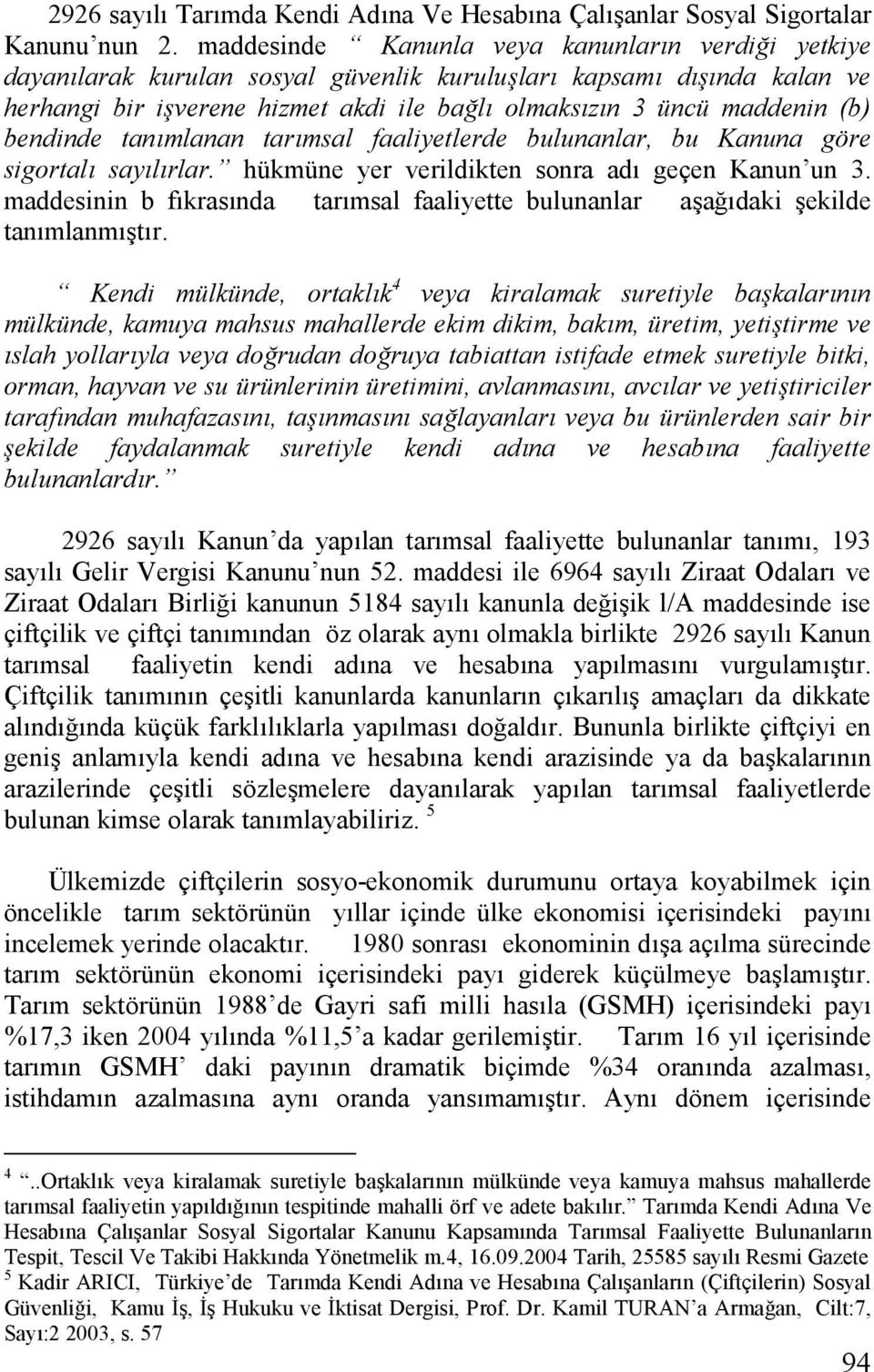 tanmlanan tarmsal faaliyetlerde bulunanlar, bu Kanuna göre sigortal saylrlar. hükmüne yer verildikten sonra ad geçen Kanun un 3.