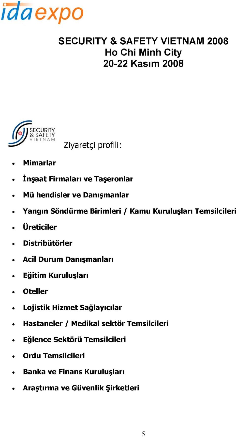 Eğitim Kuruluşları Oteller Lojistik Hizmet Sağlayıcılar Hastaneler / Medikal sektör Temsilcileri