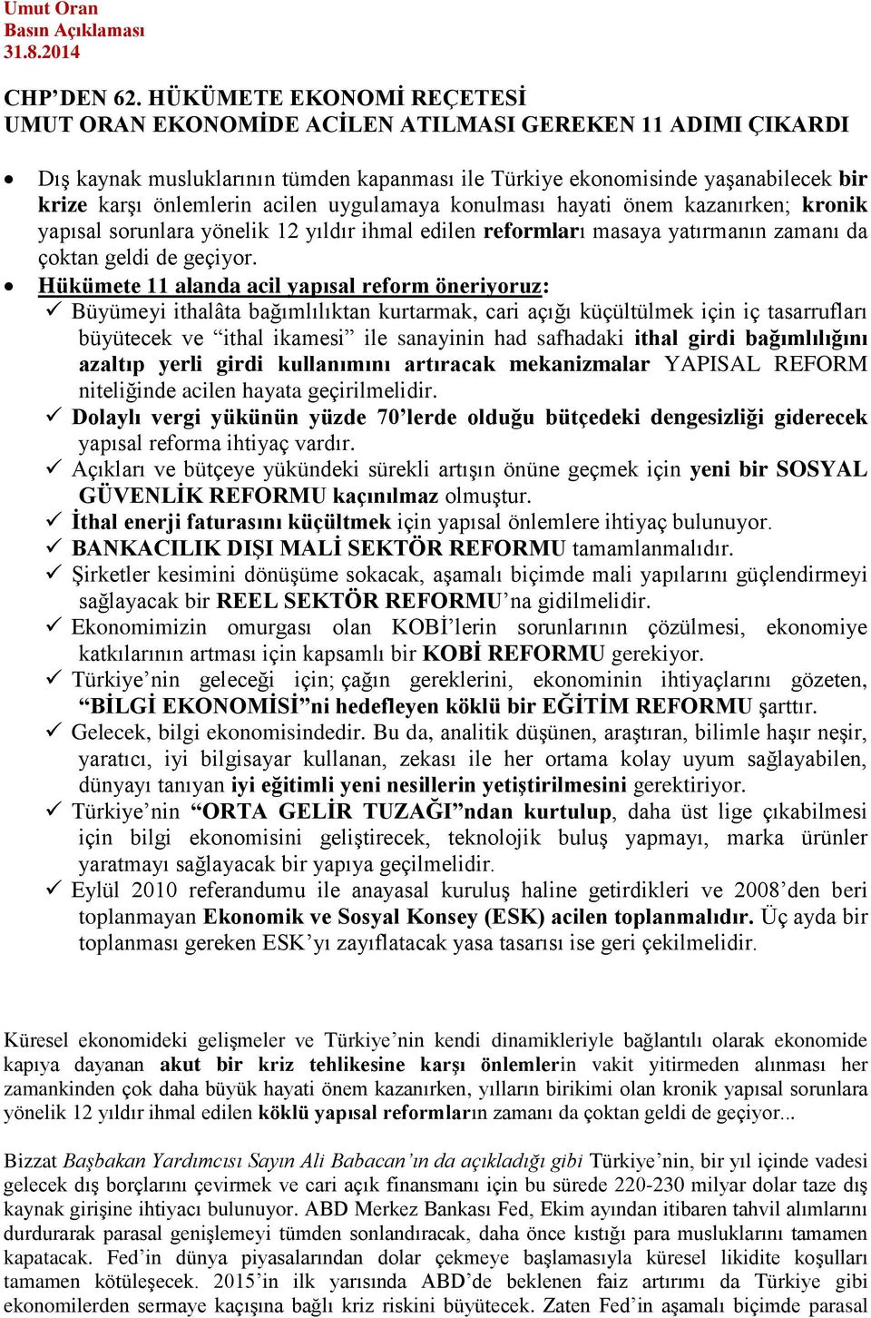 acilen uygulamaya konulması hayati önem kazanırken; kronik yapısal sorunlara yönelik 12 yıldır ihmal edilen reformları masaya yatırmanın zamanı da çoktan geldi de geçiyor.