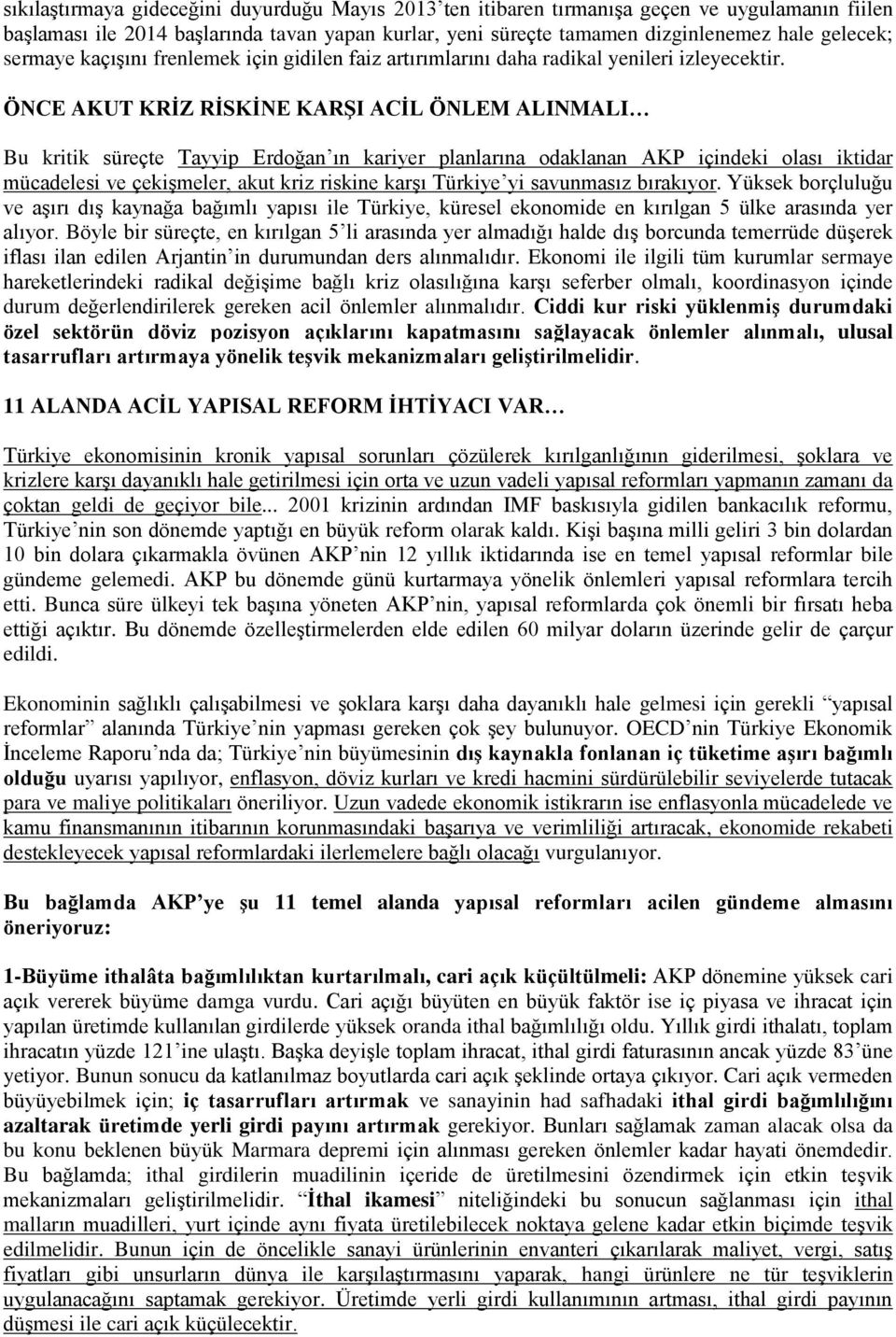 ÖNCE AKUT KRİZ RİSKİNE KARŞI ACİL ÖNLEM ALINMALI Bu kritik süreçte Tayyip Erdoğan ın kariyer planlarına odaklanan AKP içindeki olası iktidar mücadelesi ve çekişmeler, akut kriz riskine karşı Türkiye