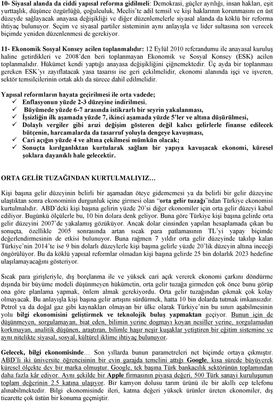 Seçim ve siyasal partiler sisteminin aynı anlayışla ve lider sultasına son verecek biçimde yeniden düzenlenmesi de gerekiyor.