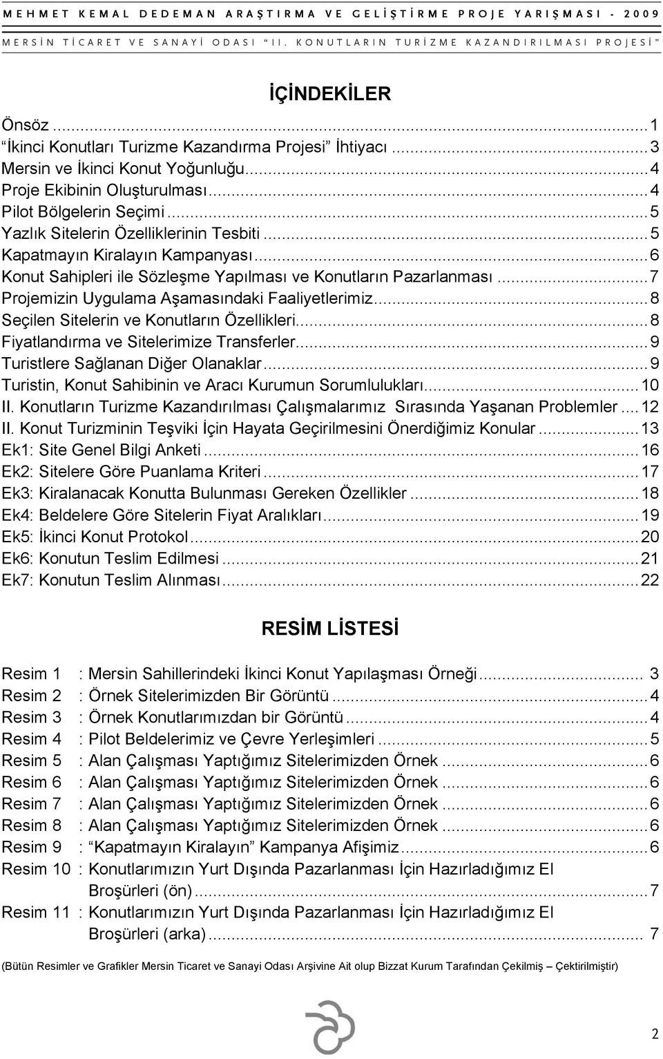 .. 7 Projemizin Uygulama Aşamasındaki Faaliyetlerimiz... 8 Seçilen Sitelerin ve Konutların Özellikleri... 8 Fiyatlandırma ve Sitelerimize Transferler... 9 Turistlere Sağlanan Diğer Olanaklar.