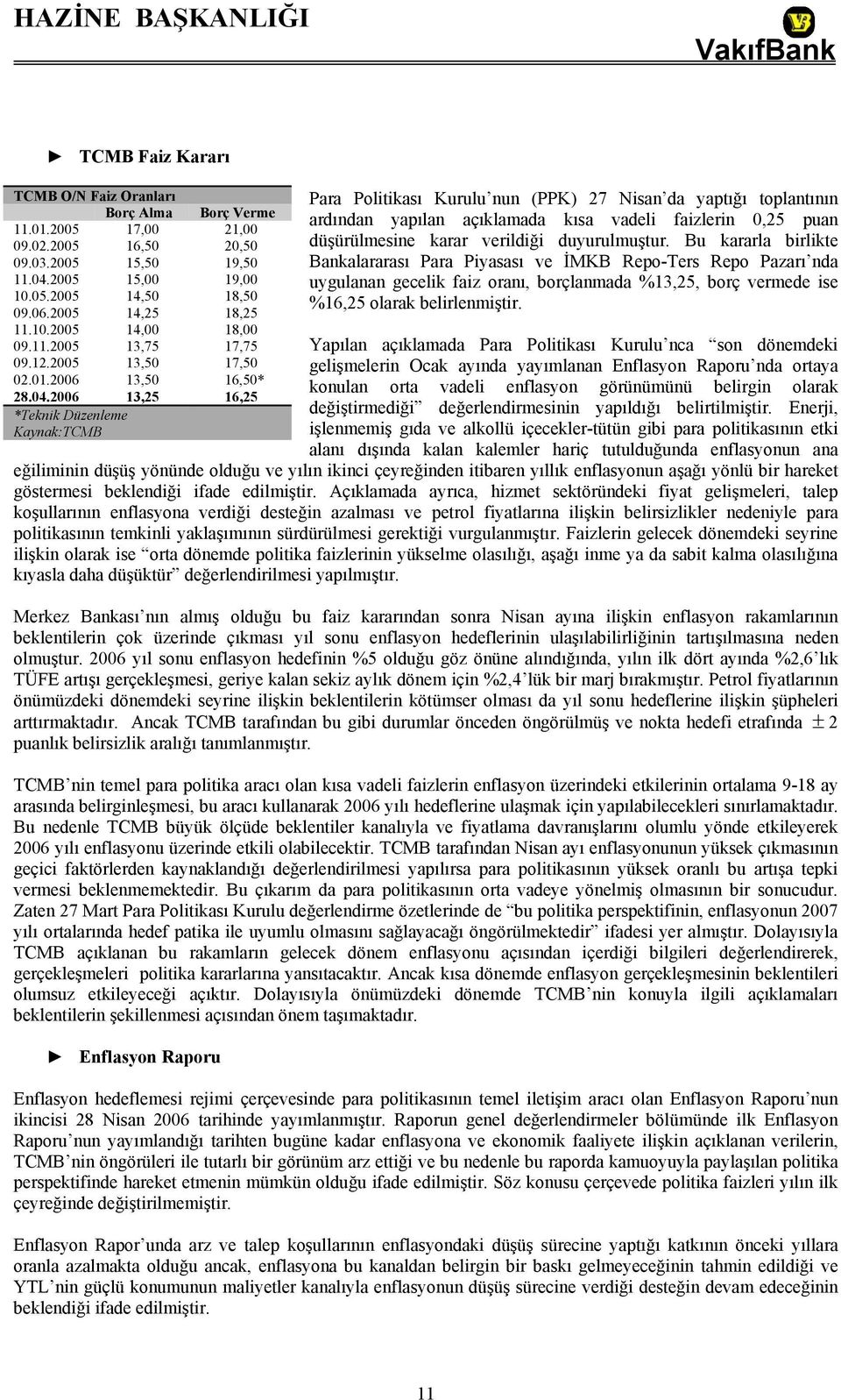 2006 13,25 16,25 *Teknik Düzenleme Kaynak:TCMB Para Politikası Kurulu nun (PPK) 27 Nisan da yaptığı toplantının ardından yapılan açıklamada kısa vadeli faizlerin 0,25 puan düşürülmesine karar