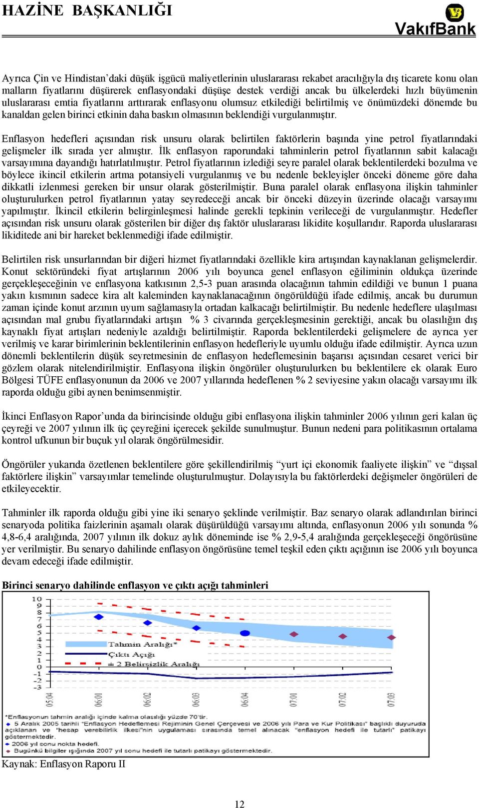 beklendiği vurgulanmıştır. Enflasyon hedefleri açısından risk unsuru olarak belirtilen faktörlerin başında yine petrol fiyatlarındaki gelişmeler ilk sırada yer almıştır.