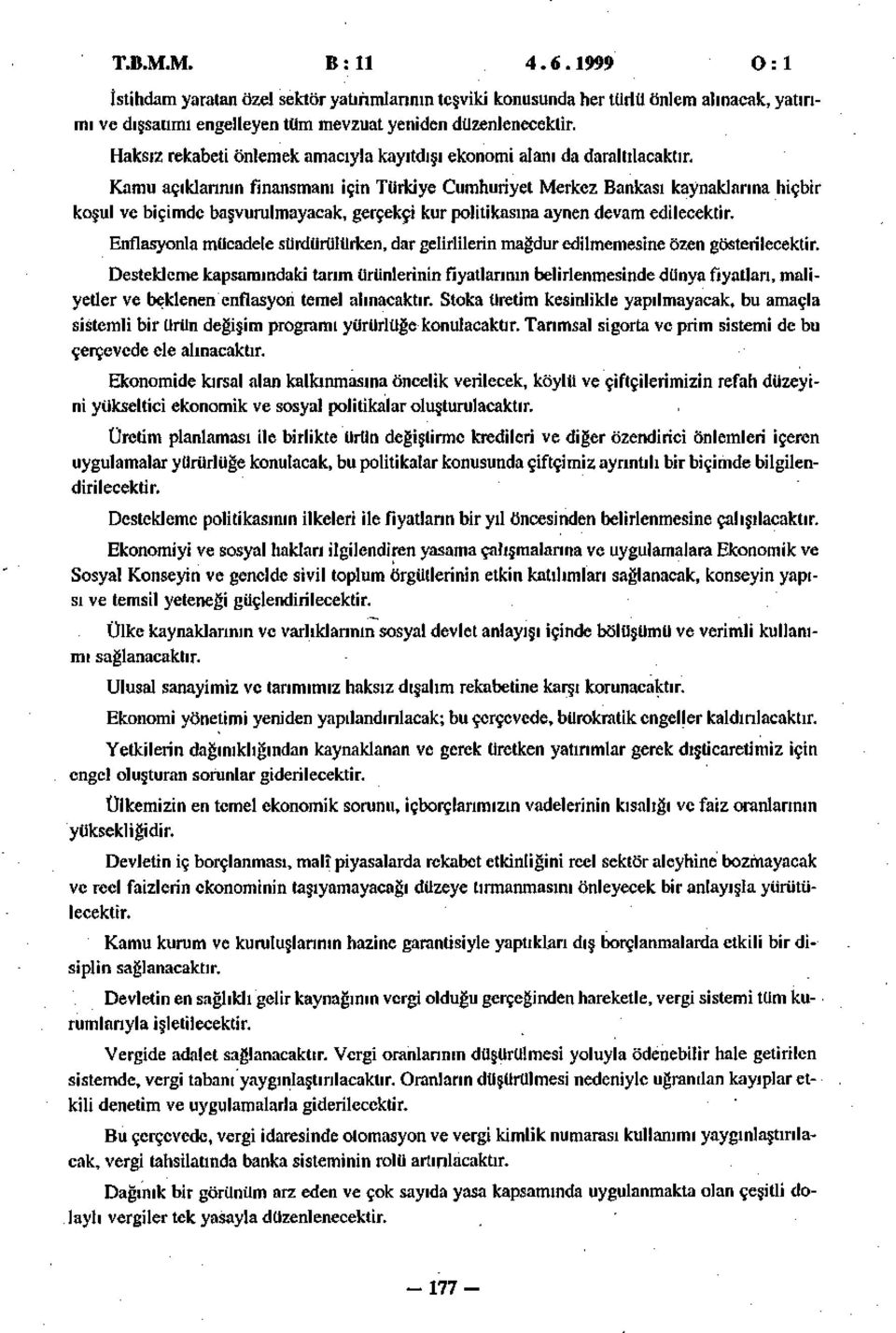 Kamu açıklarının finansmanı için Türkiye Cumhuriyet Merkez Bankası kaynaklarına hiçbir koşul ve biçimde başvurulmayacak, gerçekçi kur politikasına aynen devam edilecektir.