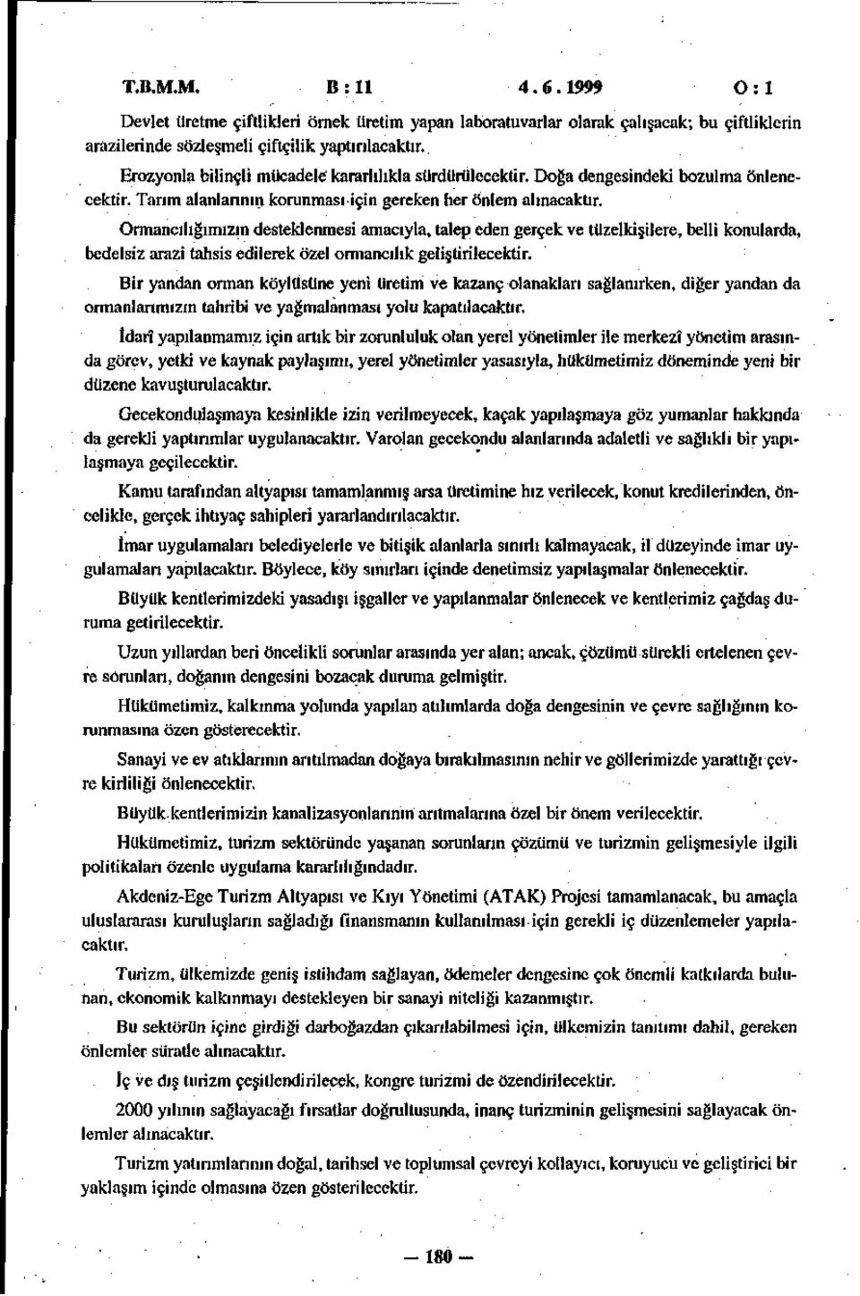 Ormancılığımızın desteklenmesi amacıyla, talep eden gerçek ve tüzelkişilere, belli konularda, bedelsiz arazi tahsis edilerek özel ormancılık geliştirilecektir.