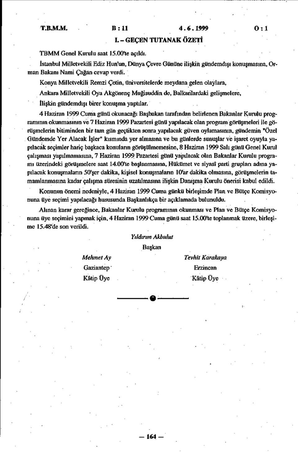 Konya Milletvekili Remzi Çetin, üniversitelerde meydana gelen olaylara, Ankara Milletvekili Oya Akgönenç Muğisuddin de, Balkanlardaki gelişmelere, İlişkin gündemdışı birer konuşma yaptılar.