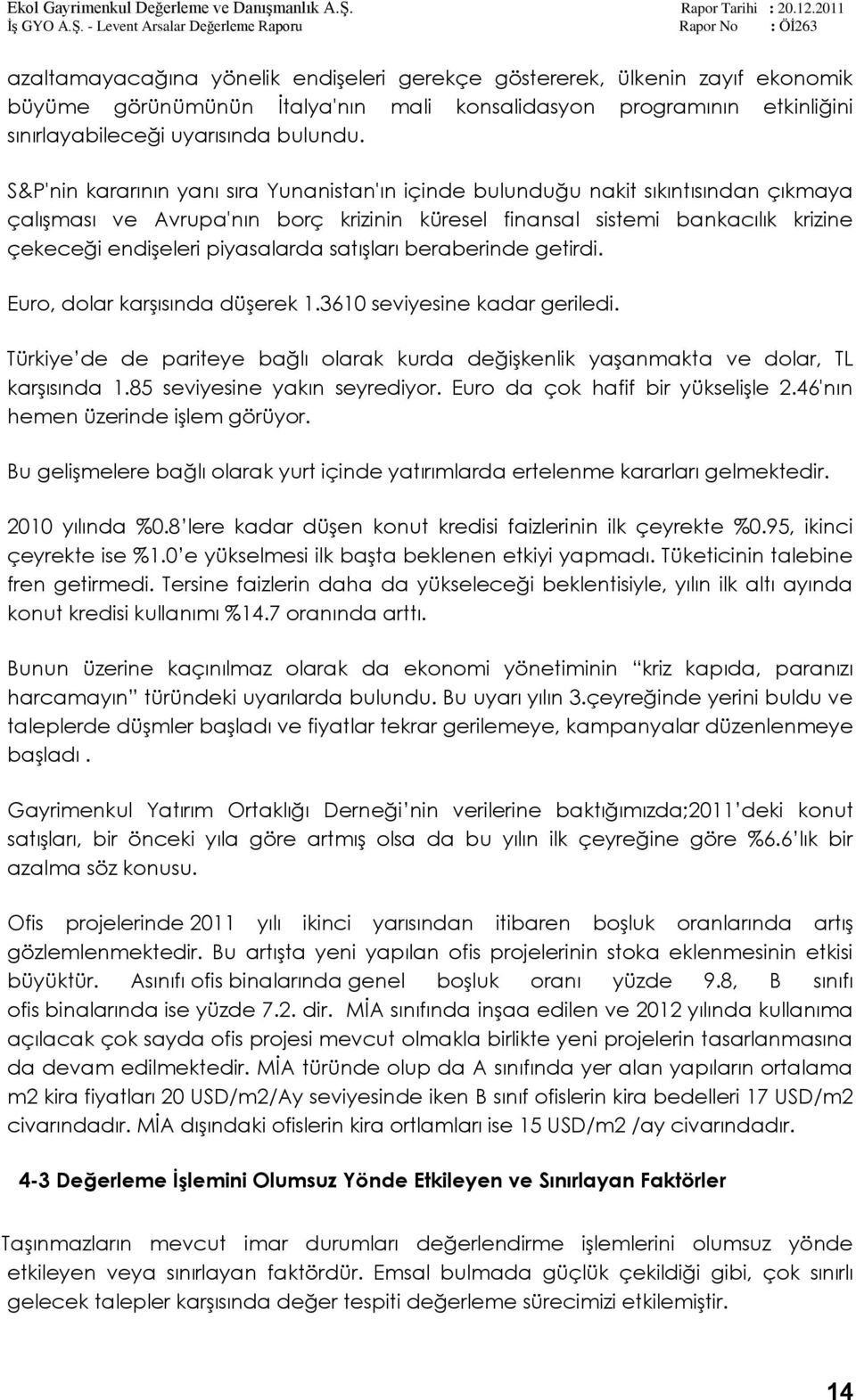 piyasalarda satıģları beraberinde getirdi. Euro, dolar karģısında düģerek 1.3610 seviyesine kadar geriledi. Türkiye de de pariteye bağlı olarak kurda değiģkenlik yaģanmakta ve dolar, TL karģısında 1.