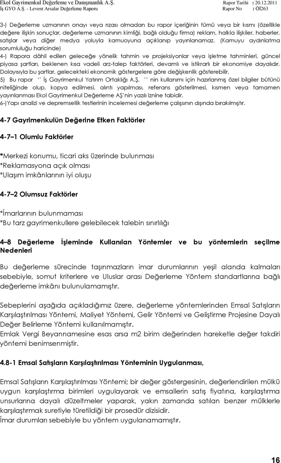 (Kamuyu aydınlatma sorumluluğu haricinde) 4-) Rapora dâhil edilen geleceğe yönelik tahmin ve projeksiyonlar veya iģletme tahminleri, güncel piyasa Ģartları, beklenen kısa vadeli arz-talep faktörleri,