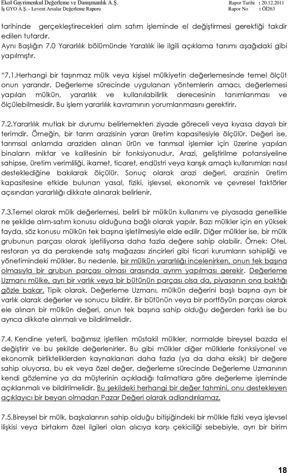 Değerleme sürecinde uygulanan yöntemlerin amacı, değerlemesi yapılan mülkün, yararlılık ve kullanılabilirlik derecesinin tanımlanması ve ölçülebilmesidir.