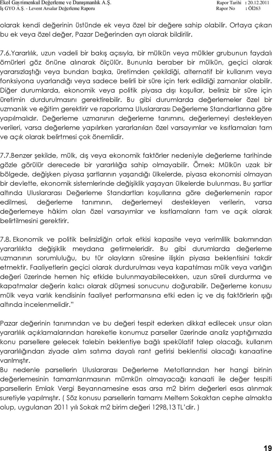 Bununla beraber bir mülkün, geçici olarak yararsızlaģtığı veya bundan baģka, üretimden çekildiği, alternatif bir kullanım veya fonksiyona uyarlandığı veya sadece belirli bir süre için terk edildiği