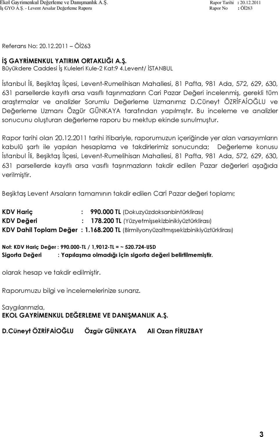 gerekli tüm araģtırmalar ve analizler Sorumlu Değerleme Uzmanımız D.Cüneyt ÖZRĠFAĠOĞLU ve Değerleme Uzmanı Özgür GÜNKAYA tarafından yapılmıģtır.