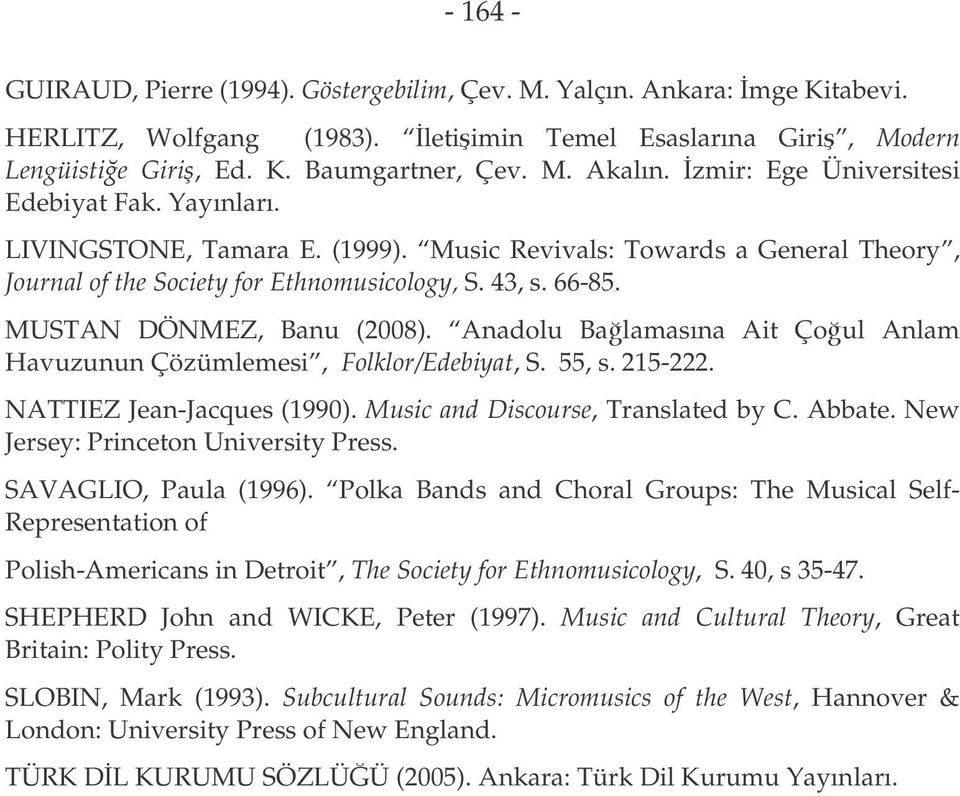 MUSTAN DÖNMEZ, Banu (2008). Anadolu Balamasına Ait Çoul Anlam Havuzunun Çözümlemesi, Folklor/Edebiyat, S. 55, s. 215-222. NATTIEZ Jean-Jacques (1990). Music and Discourse, Translated by C. Abbate.