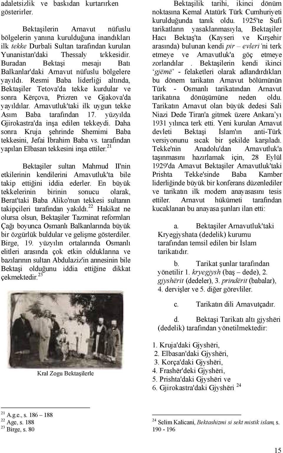 Buradan Bektaşi mesajı Batı Balkanlar'daki Arnavut nüfuslu bölgelere yayıldı. Resmi Baba liderliği altında, Bektaşiler Tetova'da tekke kurdular ve sonra Kërçova, Prizren ve Gjakova'da yayıldılar.