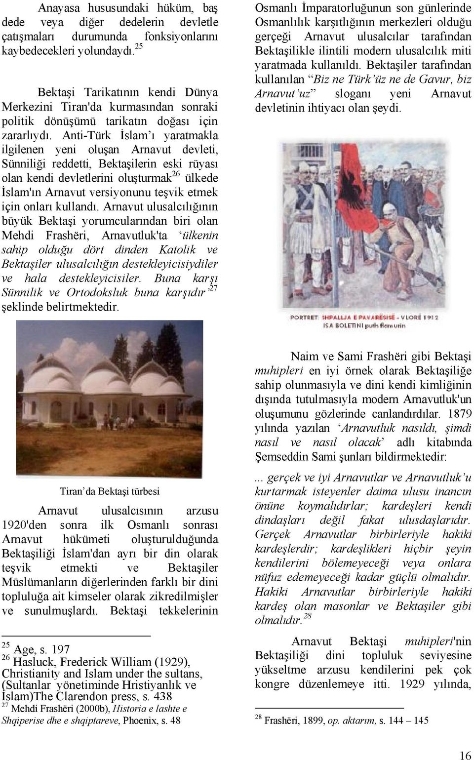 Anti-Türk İslam ı yaratmakla ilgilenen yeni oluşan Arnavut devleti, Sünniliği reddetti, Bektaşilerin eski rüyası olan kendi devletlerini oluşturmak 26 ülkede İslam'ın Arnavut versiyonunu teşvik etmek