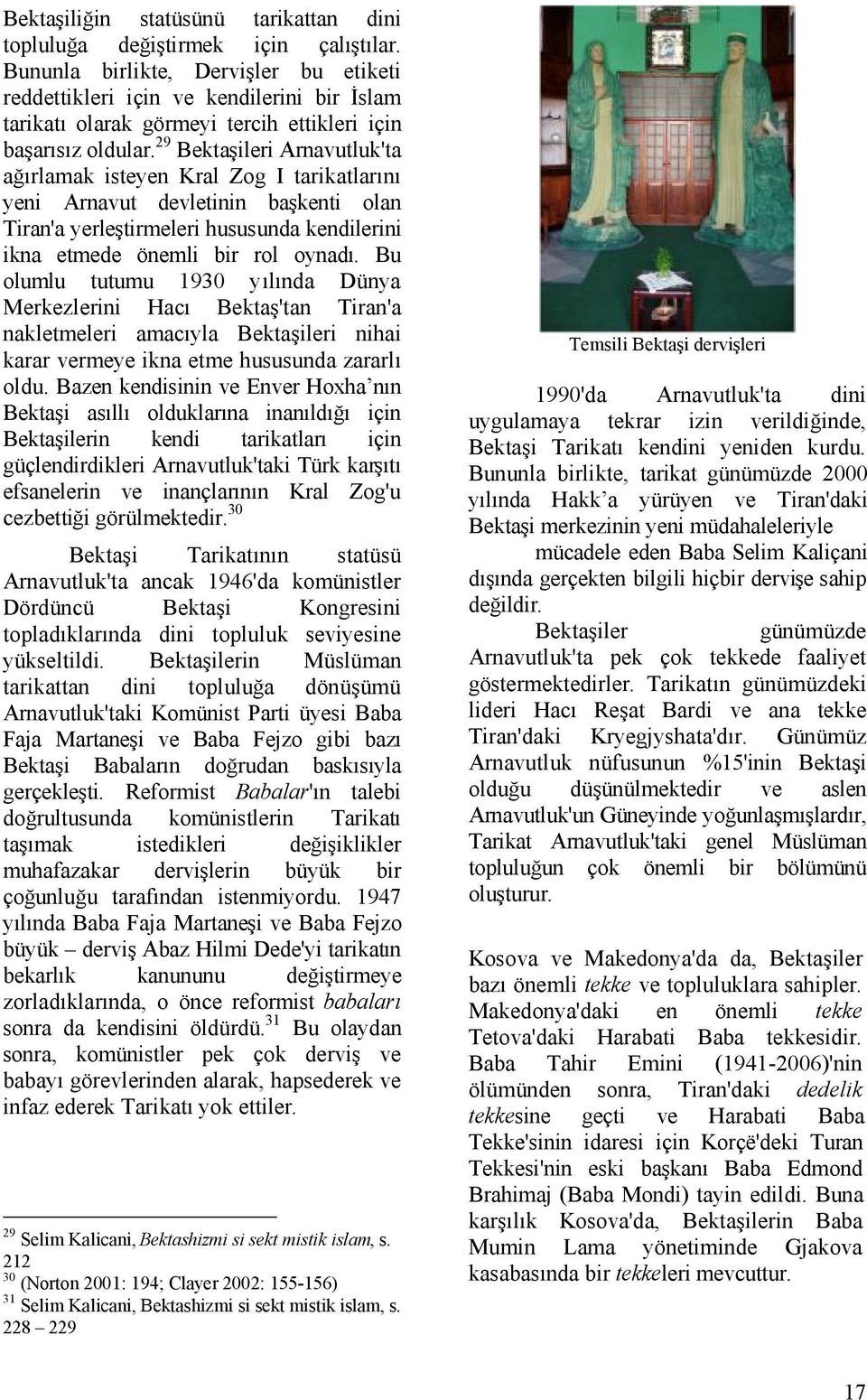 29 Bektaşileri Arnavutluk'ta ağırlamak isteyen Kral Zog I tarikatlarını yeni Arnavut devletinin başkenti olan Tiran'a yerleştirmeleri hususunda kendilerini ikna etmede önemli bir rol oynadı.