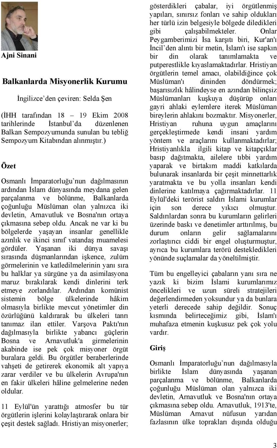 ) Özet Osmanlı İmparatorluğu nun dağılmasının ardından İslam dünyasında meydana gelen parçalanma ve bölünme, Balkanlarda çoğunluğu Müslüman olan yalnızca iki devletin, Arnavutluk ve Bosna'nın ortaya