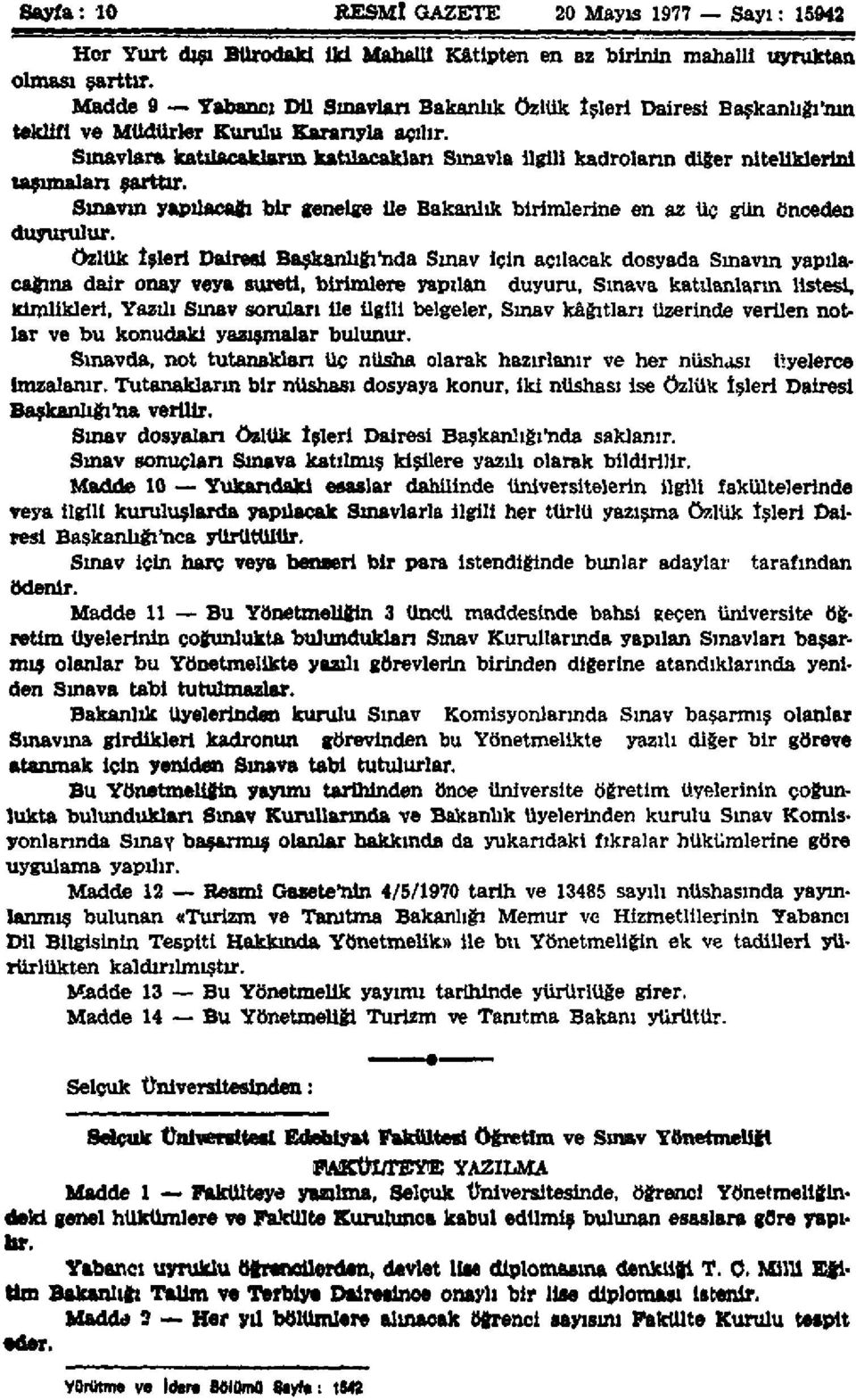 Sınavlara katılacakların katılacakları Sınavla ilgili kadroların diğer niteliklerini taşımaları şarttır. Sınavın yapılacağı bir genelge ile Bakanlık birimlerine en az üç gün önceden duyurulur.