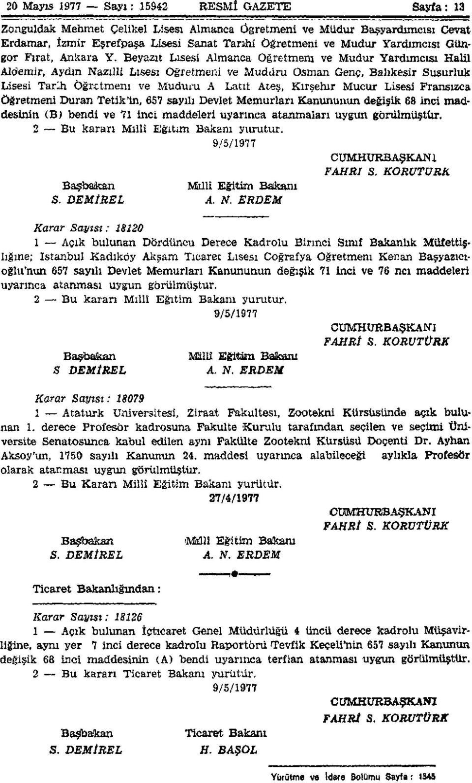 Beyazıt Lisesi Almanca Öğretmem ve Mudur Yardımcısı Halil Aldemir, Aydın Nazilli Lisesi Öğretmeni ve Mudüru Osman Genç, Balıkesir Susurluk Lisesi Tarih Öğretmeni ve Muduru A Latıt Ateş, Kırşehir