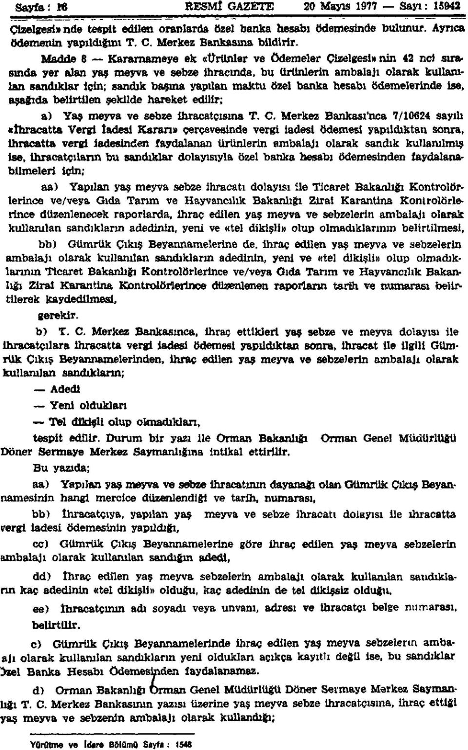 özel banka hesabı ödemelerinde ise, aşağıda belirtilen şekilde hareket edilir; a) Yaş meyva ve sebze ihracatçısına T. C.