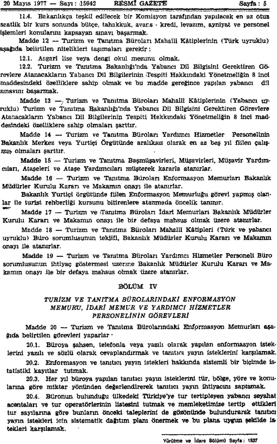 Bakanlıkça teşkil edilecek bir Komisyon tarafından yapılacak en az otuz saatlik bir kurs sonunda bütçe, tahakkuk, avans - kredi, levazım, ayniyat ve personel işlemleri konularını kapsayan sınavı