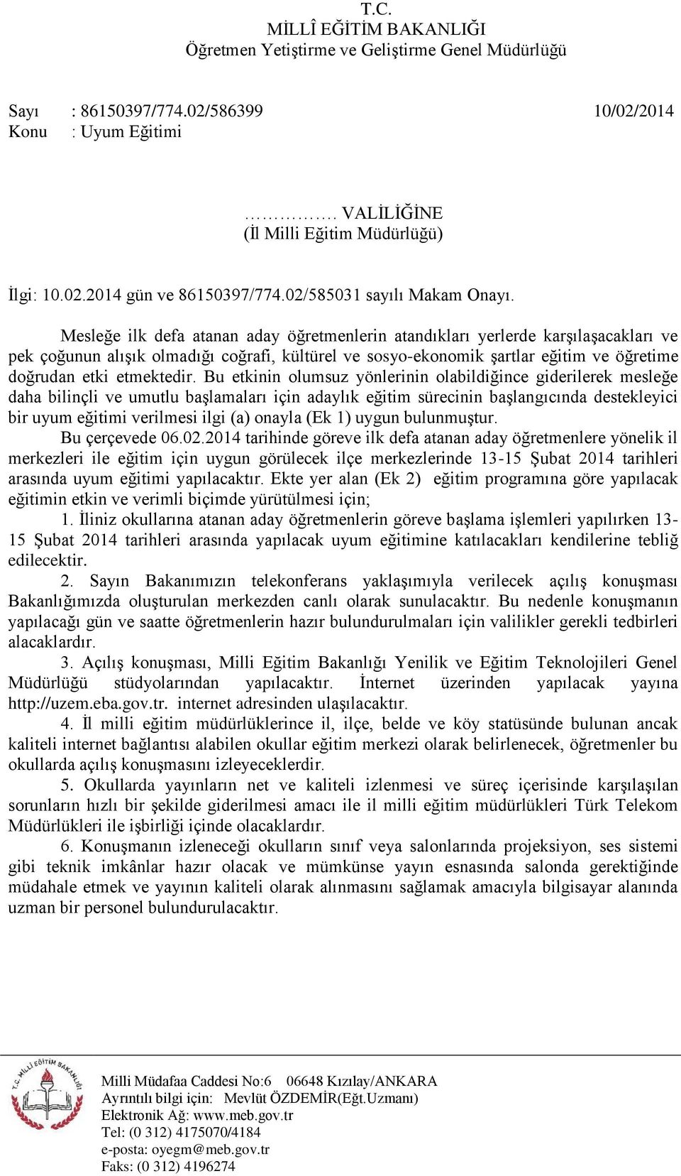 Bu etkinin olumsuz yönlerinin olabildiğince giderilerek mesleğe daha bilinçli ve umutlu başlamaları için adaylık eğitim sürecinin başlangıcında destekleyici bir uyum eğitimi verilmesi ilgi (a) onayla