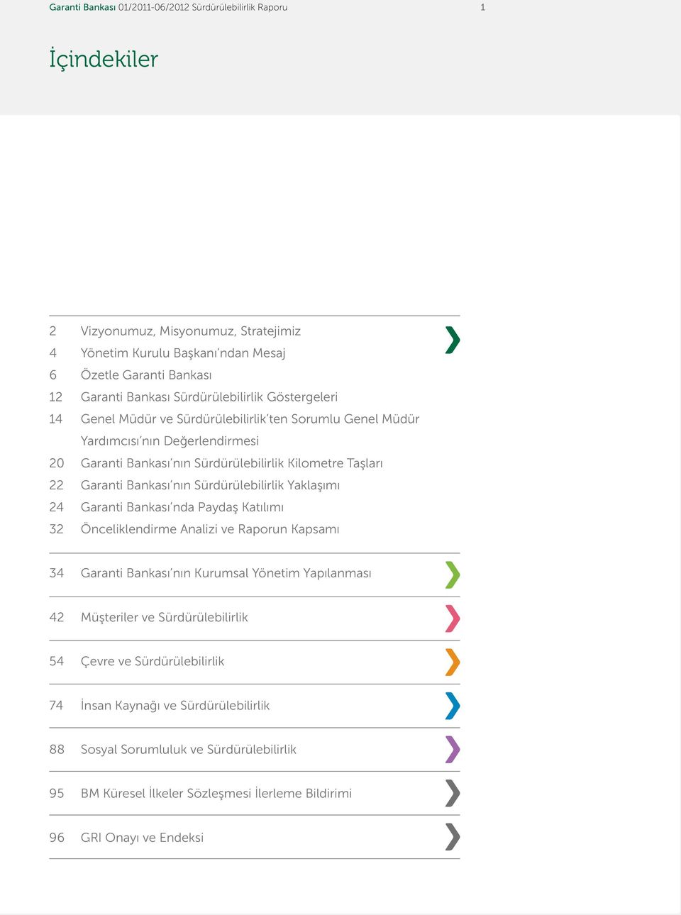 Bankası nın Sürdürülebilirlik Yaklaşımı 24 Garanti Bankası nda Paydaş Katılımı 32 Önceliklendirme Analizi ve Raporun Kapsamı 34 Garanti Bankası nın Kurumsal Yönetim Yapılanması 42 Müşteriler ve