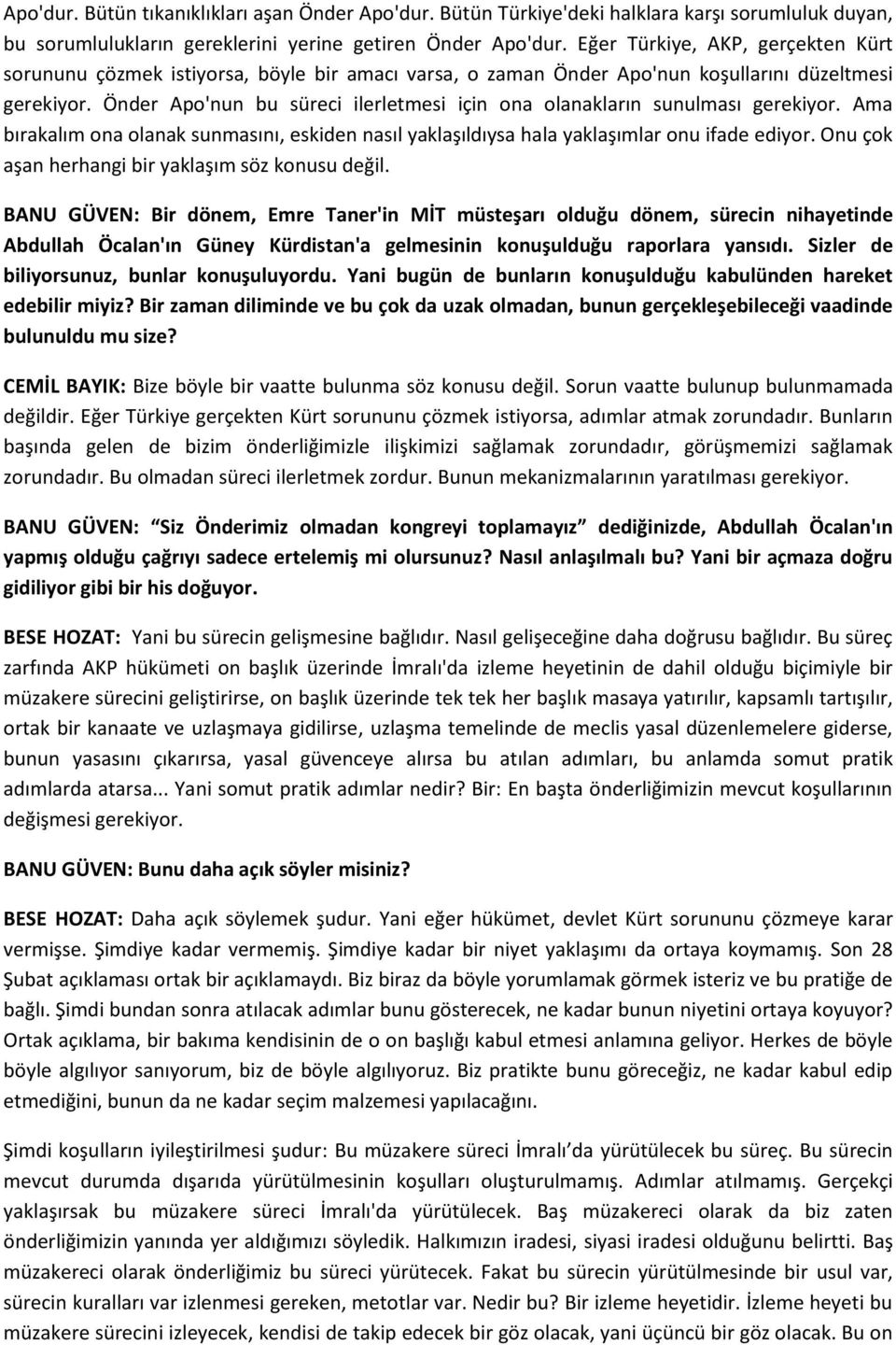 Önder Apo'nun bu süreci ilerletmesi için ona olanakların sunulması gerekiyor. Ama bırakalım ona olanak sunmasını, eskiden nasıl yaklaşıldıysa hala yaklaşımlar onu ifade ediyor.