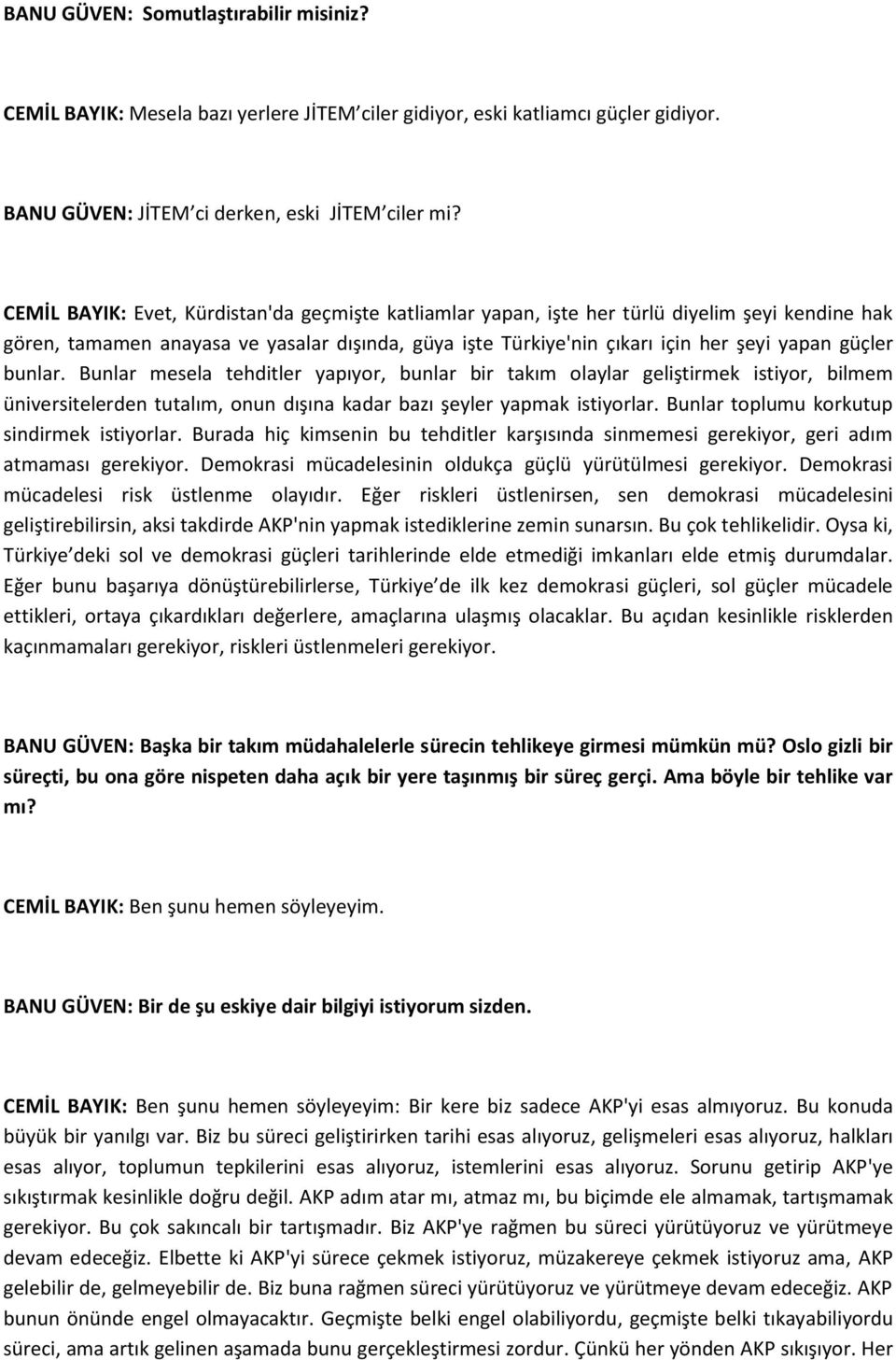 bunlar. Bunlar mesela tehditler yapıyor, bunlar bir takım olaylar geliştirmek istiyor, bilmem üniversitelerden tutalım, onun dışına kadar bazı şeyler yapmak istiyorlar.