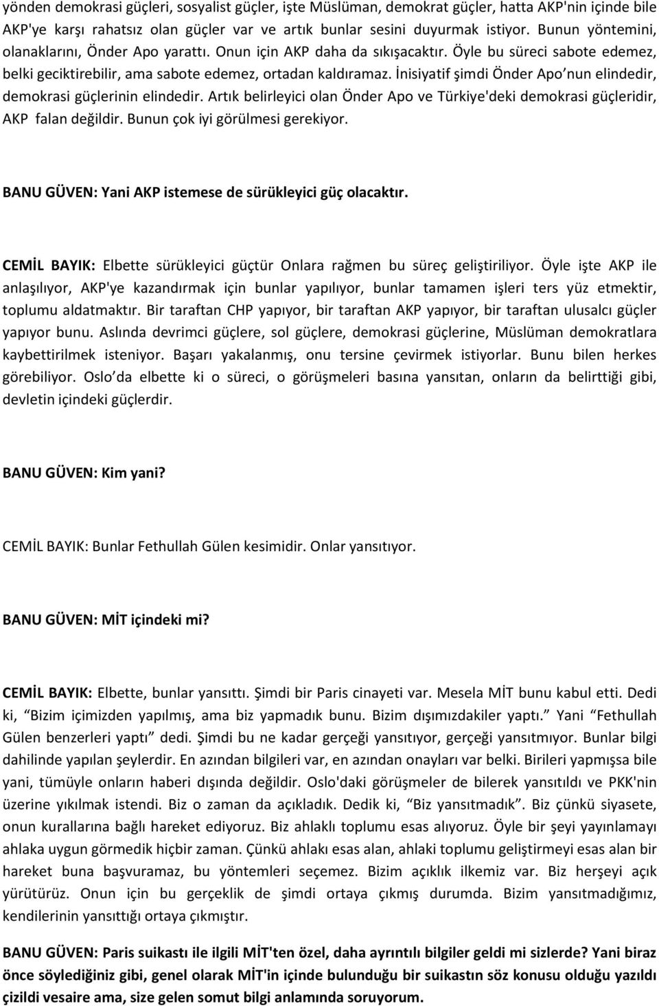 İnisiyatif şimdi Önder Apo nun elindedir, demokrasi güçlerinin elindedir. Artık belirleyici olan Önder Apo ve Türkiye'deki demokrasi güçleridir, AKP falan değildir. Bunun çok iyi görülmesi gerekiyor.