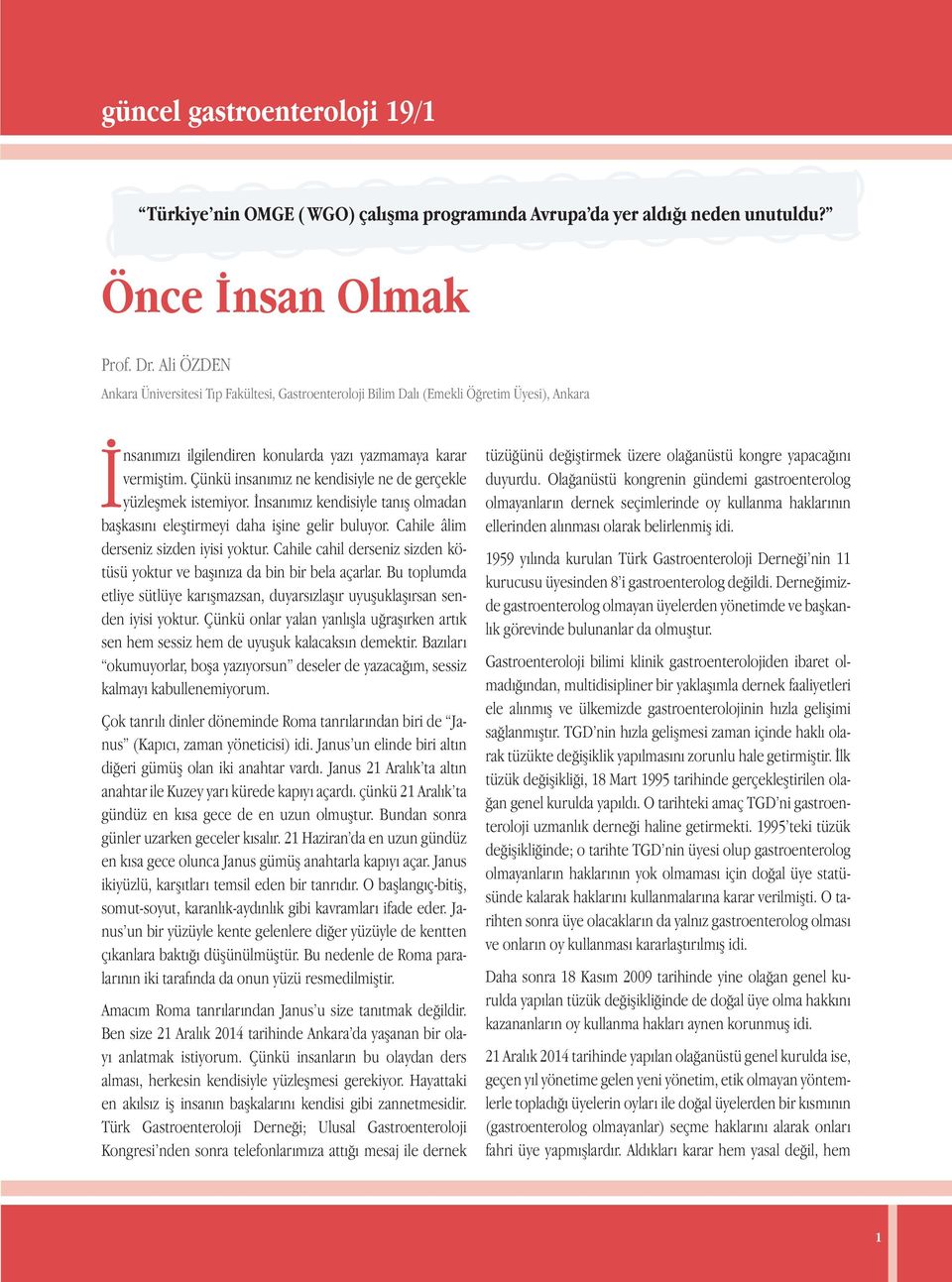 Çünkü insanımız ne kendisiyle ne de gerçekle yüzleşmek istemiyor. İnsanımız kendisiyle tanış olmadan başkasını eleştirmeyi daha işine gelir buluyor. Cahile âlim derseniz sizden iyisi yoktur.