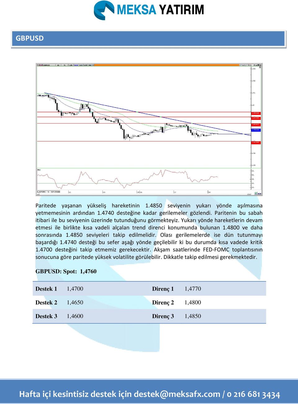 4800 ve daha sonrasında 1.4850 seviyeleri takip edilmelidir. Olası gerilemelerde ise dün tutunmayı başardığı 1.4740 desteği bu sefer aşağı yönde geçilebilir ki bu durumda kısa vadede kritik 1.