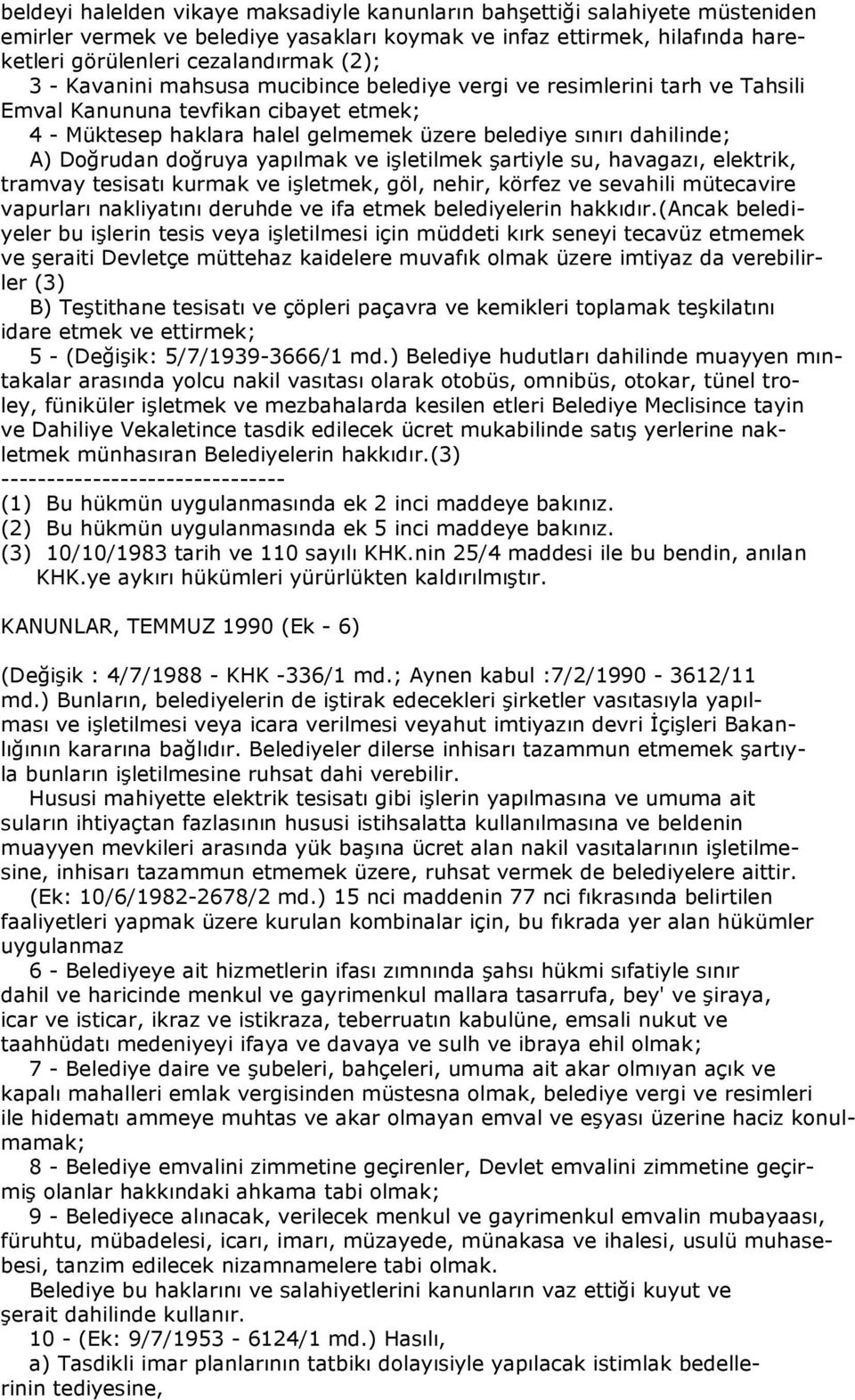 doğruya yapılmak ve işletilmek şartiyle su, havagazı, elektrik, tramvay tesisatı kurmak ve işletmek, göl, nehir, körfez ve sevahili mütecavire vapurları nakliyatını deruhde ve ifa etmek belediyelerin