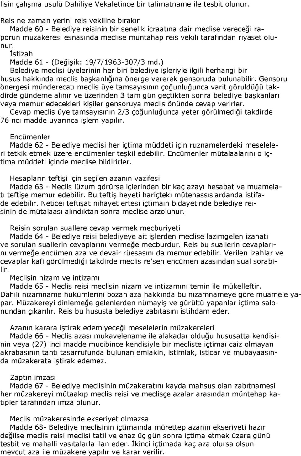 İstizah Madde 61 - (Değişik: 19/7/1963-307/3 md.) Belediye meclisi üyelerinin her biri belediye işleriyle ilgili herhangi bir husus hakkında meclis başkanlığına önerge vererek gensoruda bulunabilir.