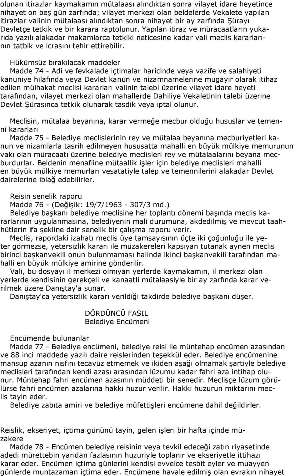 Yapılan itiraz ve müracaatların yukarıda yazılı alakadar makamlarca tetkiki neticesine kadar vali meclis kararlarının tatbik ve icrasını tehir ettirebilir.