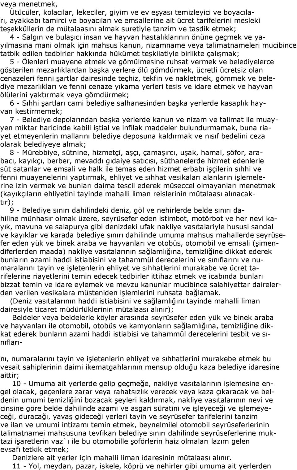 tatbik edilen tedbirler hakkında hükümet teşkilatiyle birlikte çalışmak; 5 - Ölenleri muayene etmek ve gömülmesine ruhsat vermek ve belediyelerce gösterilen mezarlıklardan başka yerlere ölü