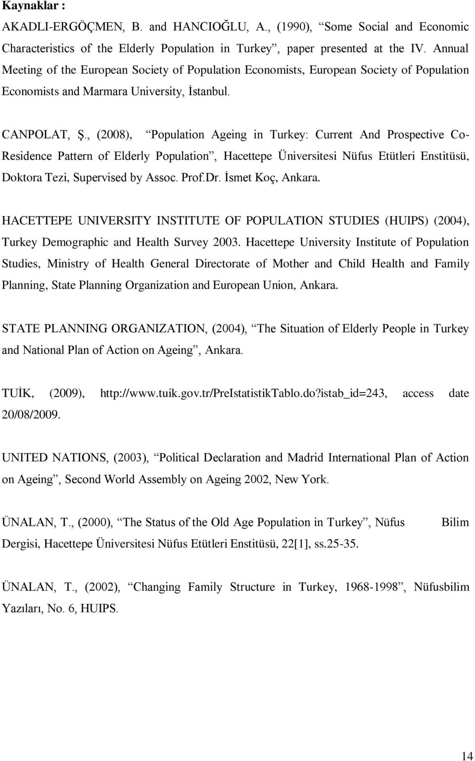 , (2008), Population Ageing in Turkey: Current And Prospective Co- Residence Pattern of Elderly Population, Hacettepe Üniversitesi Nüfus Etütleri Enstitüsü, Doktora Tezi, Supervised by Assoc. Prof.Dr.