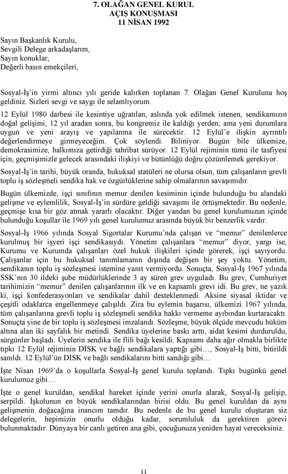 12 Eylül 1980 darbesi ile kesintiye uğratılan, aslında yok edilmek istenen, sendikamızın doğal gelişimi, 12 yıl aradan sonra, bu kongremiz ile kaldığı yerden; ama yeni durumlara uygun ve yeni arayış