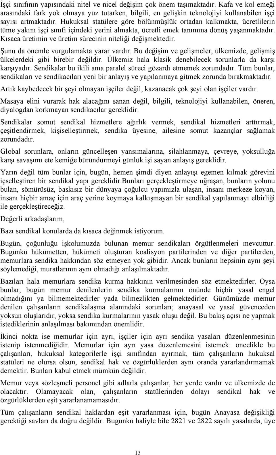 Hukuksal statülere göre bölünmüşlük ortadan kalkmakta, ücretlilerin tüme yakını işçi sınıfı içindeki yerini almakta, ücretli emek tanımına dönüş yaşanmaktadır.