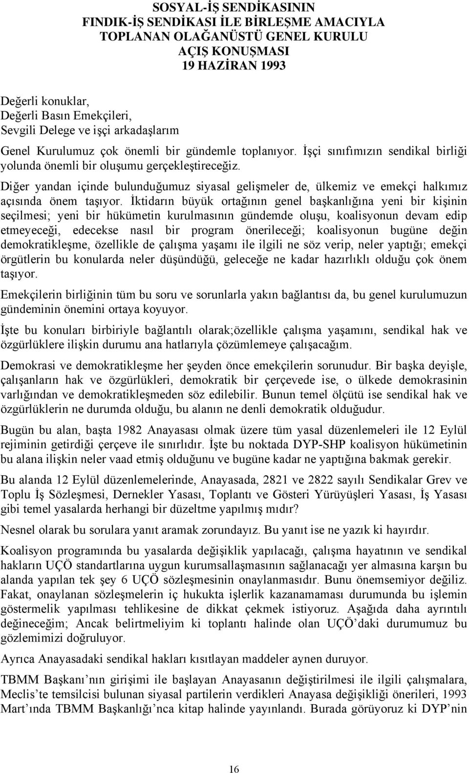 Diğer yandan içinde bulunduğumuz siyasal gelişmeler de, ülkemiz ve emekçi halkımız açısında önem taşıyor.